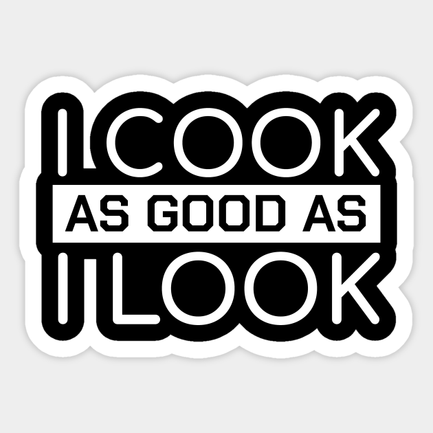 Funny Chef Quotes I Cook As Good As I Look Gift Funny Chef Sticker funny-chef-quotes-and-sayings-shortquotes-cc